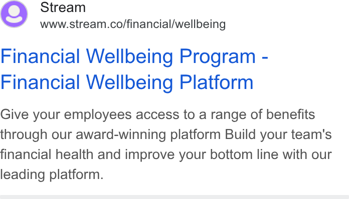 Stream ad on Google Ads: Financial Wellbeing Program - Financial Wellbeing Platform Give your employees access to a range of benefits through our award-winning platform Build your team's financial health and improve your bottom line with our leading platform.