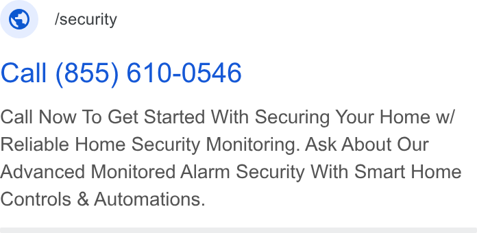 ADT ad on Google Ads: © ‘security Call (855) 610-0546 Call Now To Get Started With Securing Your Home w/ Reliable Home Security Monitoring. Ask About Our Advanced Monitored Alarm Security With Smart Home Controls & Automations.