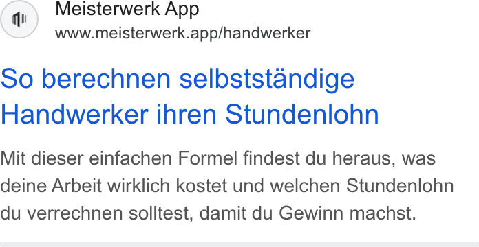 MEISTERWERK ad on Google Ads: Meisterwerk App www.meisterwerk.app/handwerker So berechnen selbststandige Handwerker ihren Stundenlohn Mit dieser einfachen Formel findest du heraus, was deine Arbeit wirklich kostet und welchen Stundenlohn du verrechnen solltest, damit du Gewinn machst.