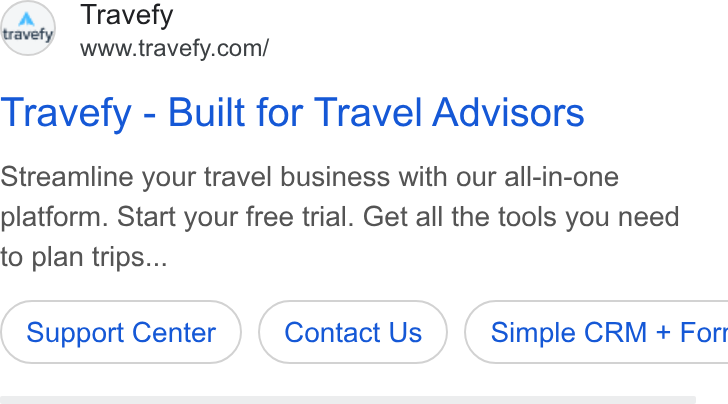 Travefy ad on Google Ads: Travefy - Built for Travel Advisors Streamline your travel business with our all-in-one platform. Start your free trial. Get all the tools you need to plan trips... Support Center Contact Us } ( Simple CRM + Fort