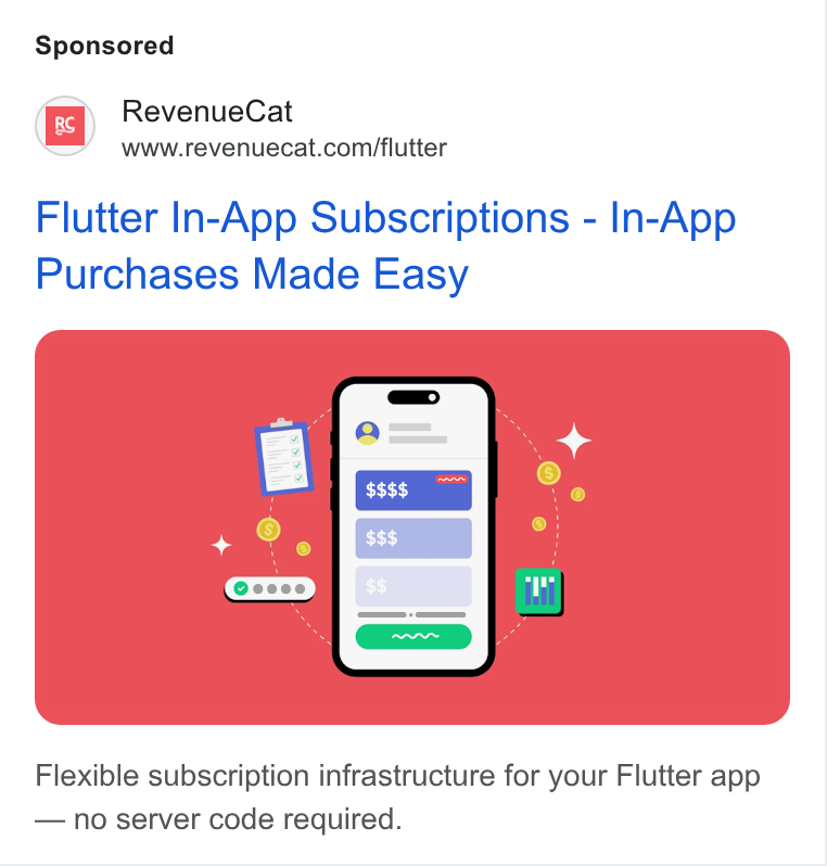 RevenueCat ad on Google Ads: Flutter In-App Subscriptions - In-App Purchases Made Easy Flexible subscription infrastructure for your Flutter app — no server code required.