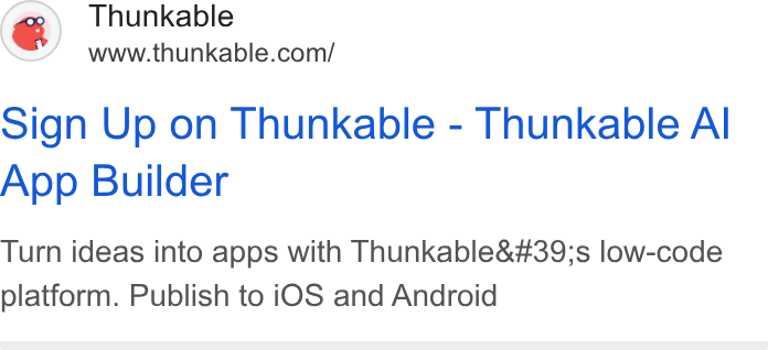 Thunkable ad on Google Ads: sign Up on Thunkable - Thunkable Al App Builder Turn ideas into apps with Thunkable's low-code platform. Publish to i OS and Android