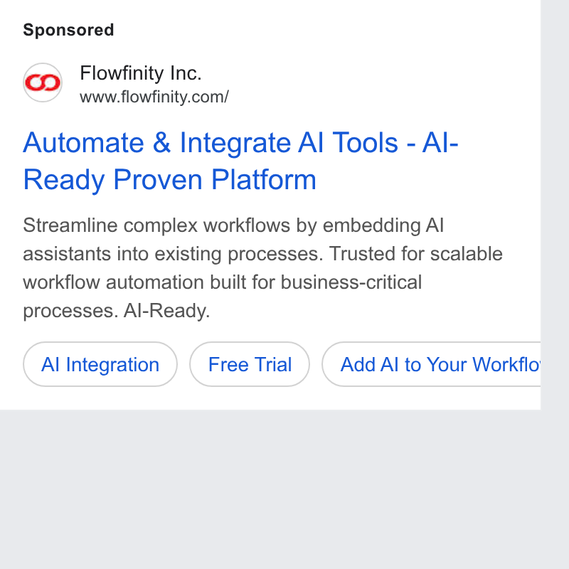 Flowfinity ad on Google Ads: Automate & Integrate Al Tools - Al- Ready Proven Platform Streamline complex workflows by embedding Al assistants into existing processes. Trusted for scalable workflow automation built for business-critical processes. Al-Ready. (a integration ) (Free Trial ) (Aad Al to Your Workflo’