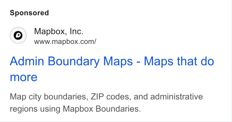 Mapbox ad on Google Ads: Admin Boundary Maps - Maps that do more Map city boundaries, ZIP codes, and administrative regions using Mapbox Boundaries.