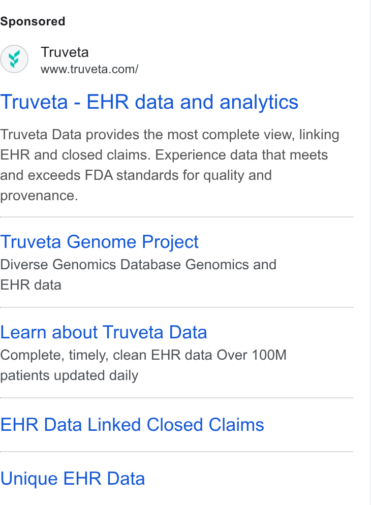 Truveta ad on Google Ads: Truveta - EHR data and analytics Truveta Data provides the most complete view, linking EHR and closed claims. Experience data that meets and exceeds FDA standards for quality and provenance. Truveta Genome Project Diverse Genomics Database Genomics and EHR data Learn about Truveta Data Complete, timely, clean EHR data Over 100M patients updated daily EHR Data Linked Closed Claims Unique EHR Data