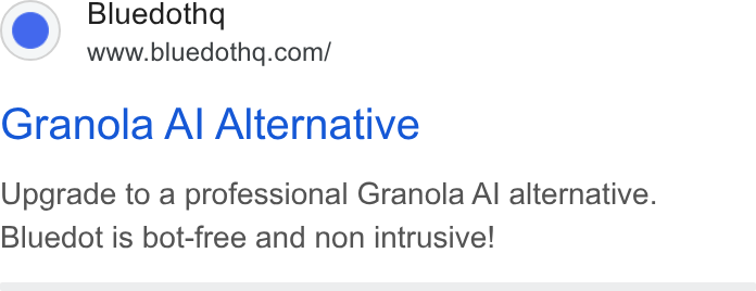 Bluedot ad on Google Ads: Granola Al Alternative Upgrade to a professional Granola Al alternative. Bluedot is bot-free and non intrusive!