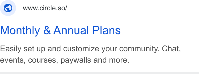 Circle ad on Google Ads: @) wwwcircle.so/ Monthly & Annual Plans Easily set up and customize your community. Chat, events, courses, paywalls and more.