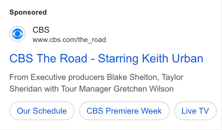 CBS ad on Google Ads: CBS The Road - Starring Keith Urban From Executive producers Blake Shelton, Taylor Sheridan with Tour Manager Gretchen Wilson Our Schedule CBS Premiere Week