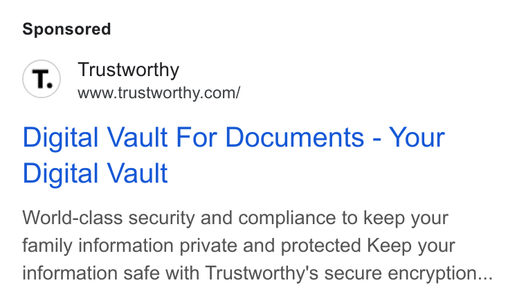 Trustworthy ad on Google Ads: Digital Vault For Documents - Your Digital Vault World-class security and compliance to keep your family information private and protected Keep your information safe with Trustworthy's secure encryption...