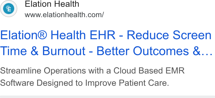 Elation Health ad on Google Ads: Elation® Health EHR - Reduce Screen Time & Burnout - Better Outcomes &... Streamline Operations with a Cloud Based EMR Software Designed to Improve Patient Care.