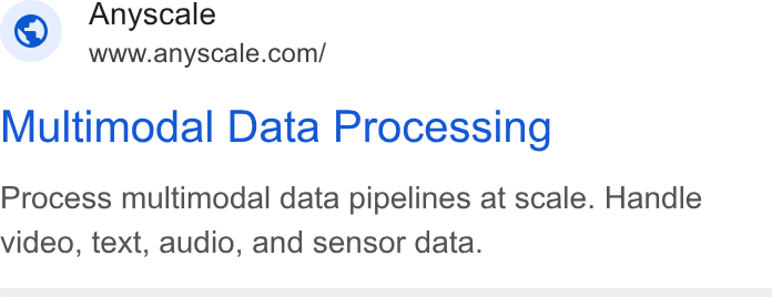 Anyscale ad on Google Ads: Multimodal Data Processing Process multimodal data pipelines at scale. Handle video, text, audio, and sensor data.