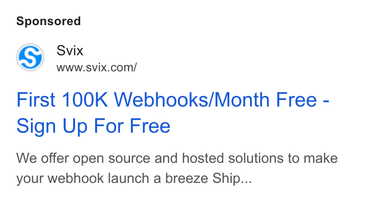 Svix ad on Google Ads: First 100K Webhooks/Month Free - Sign Up For Free We offer open source and hosted solutions to make your webhook launch a breeze Ship...