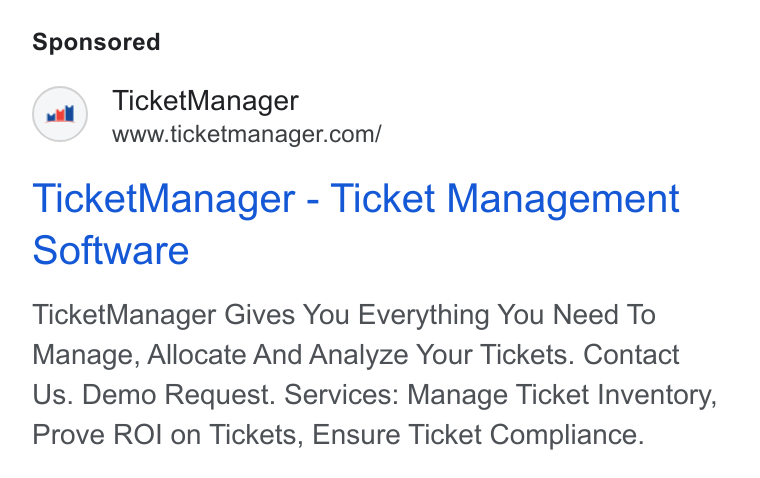 TicketManager ad on Google Ads: Ticket Manager - Ticket Management Software Ticket Manager Gives You Everything You Need To Manage, Allocate And Analyze Your Tickets. Contact Us. Demo Request. Services: Manage Ticket Inventory, Prove ROI on Tickets, Ensure Ticket Compliance.