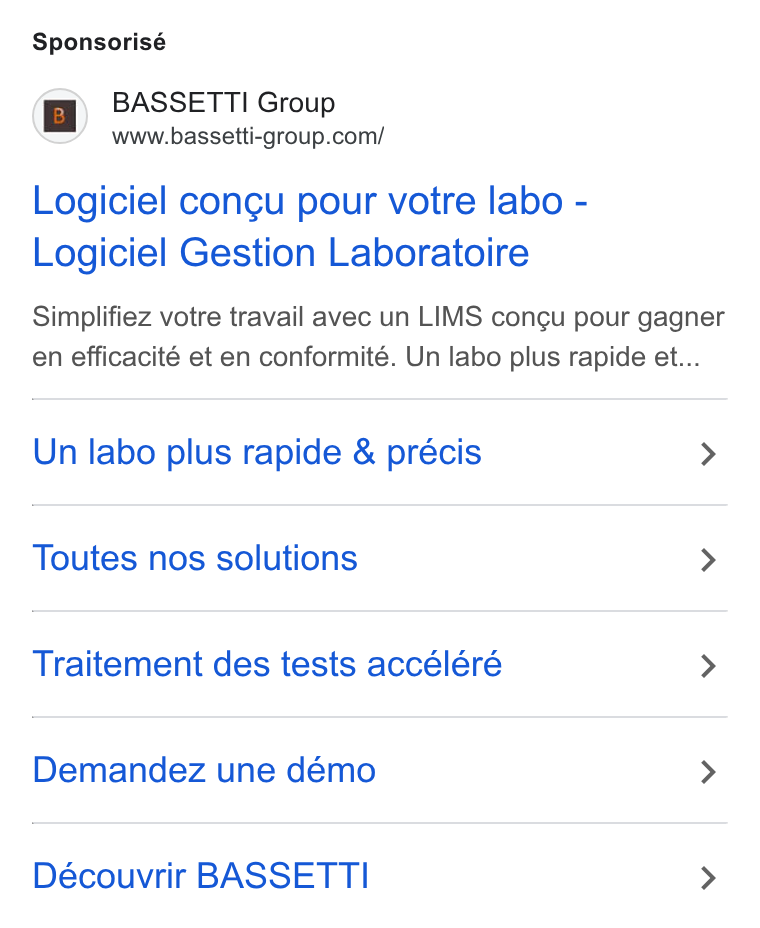 BASSETTI France ad on Google Ads: Sponsorisé Logiciel congu pour votre labo - Logiciel Gestion Laboratoire Simplifiez votre travail avec un LIMS congu pour gagner en efficacité et en conformité. Un labo plus rapide et... Un labo plus rapide & précis > Toutes nos solutions > Traitement des tests accéléré > Demandez une démo > Découvrir BASSETT >