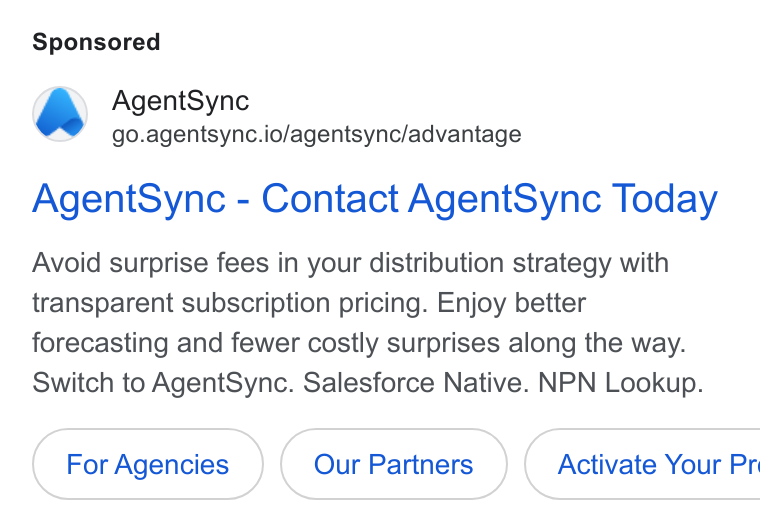 AgentSync ad on Google Ads: Agent Sync go.agentsync.io/agentsync/advantage Agent Sync - Contact Agent Sync Today Avoid surprise fees in your distribution strategy with transparent subscription pricing. Enjoy better forecasting and fewer costly surprises along the way. Switch to Agent Sync. Salesforce Native. NPN Lookup.