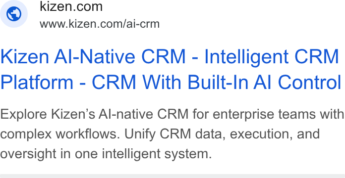 Kizen ad on Google Ads: www.kizen.com/ai-crm Kizen Al-Native CRM - Intelligent CRM Platform - CRM With Built-In Al Control Explore Kizen’s Al-native CRM for enterprise teams with complex workflows. Unify CRM data, execution, and oversight in one intelligent system.