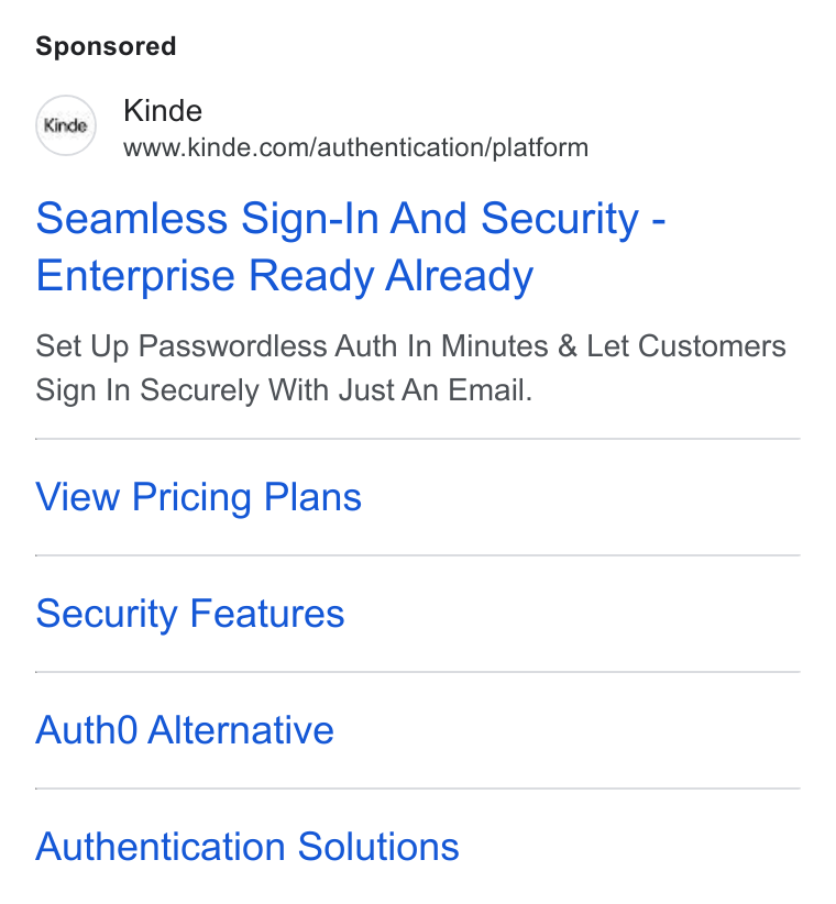 Kinde ad on Google Ads: Seamless Sign-In And Security - Enterprise Ready Already Set Up Passwordless Auth In Minutes & Let Customers Sign In Securely With Just An Email. View Pricing Plans Security Features Auth0O Alternative Authentication Solutions