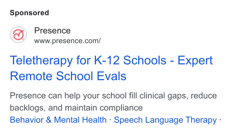 Presence ad on Google Ads: Teletherapy for K-12 Schools - Expert Remote School Evals Presence can help your school fill clinical gaps, reduce backlogs, and maintain compliance Behavior & Mental Health - Speech Language Therapy -