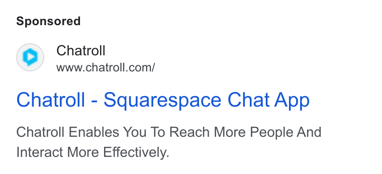 Chatroll ad on Google Ads: Chatroll - Squarespace Chat App Chatroll Enables You To Reach More People And Interact More Effectively.