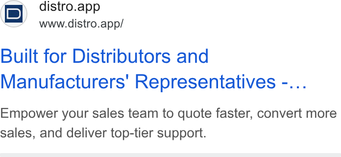Distro ad on Google Ads: i D) distro.app www.distro.app/ Built for Distributors and Manufacturers’ Representatives -... Empower your sales team to quote faster, convert more sales, and deliver top-tier support.