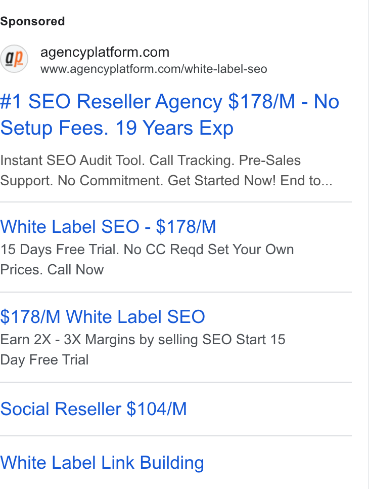 Agency Platform ad on Google Ads: www.agencyplatform.com/white-label-seo #1 SEO Reseller Agency $178/M - No Setup Fees. 19 Years Exp Instant SEO Audit Tool. Call Tracking. Pre-Sales Support. No Commitment. Get Started Now! End to... White Label SEO - $178/M 15 Days Free Trial. No CC Reqd Set Your Own Prices. Call Now $178/M White Label SEO Earn 2X - 3X Margins by selling SEO Start 15 Day Free Trial Social Reseller $104/M White Label Link Building