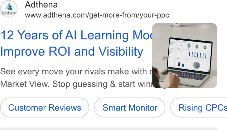 Adthena ad on Google Ads: 12 Years of Al Learning Moq Improve ROI and Visibility See every move your rivals make with Gh ar Market View. Stop guessing & start win Customer Reviews ) (‘Smart Monitor) Smart Monitor ) ( Rising CPCs