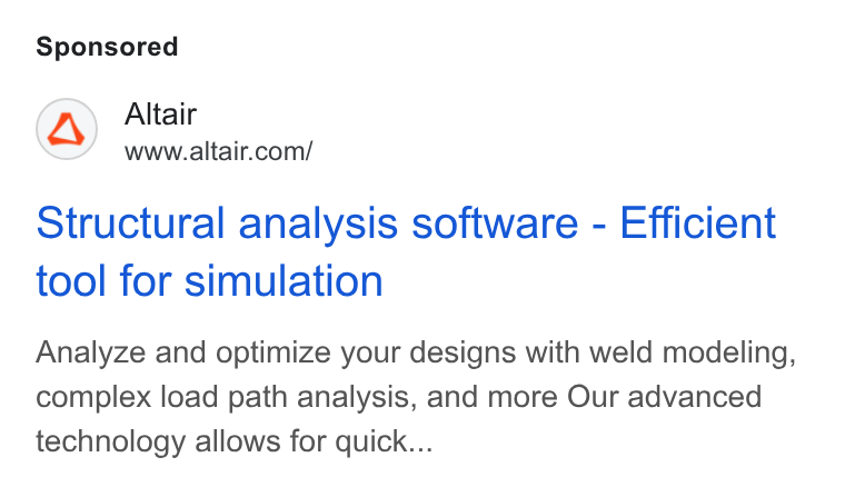 Altair ad on Google Ads: Structural analysis software - Efficient tool for simulation Analyze and optimize your designs with weld modeling, complex load path analysis, and more Our advanced technology allows for quick...