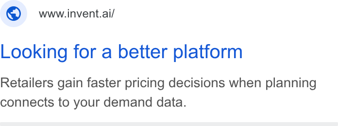 invent.ai ad on Google Ads: ©) wwainvent.ai/ Looking for a better platform Retailers gain faster pricing decisions when planning connects to your demand data.