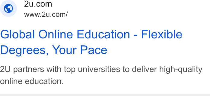 2U ad on Google Ads: ~ WWW.2u.com/ Global Online Education - Flexible Degrees, Your Pace 2U partners with top universities to deliver high-quality online education.