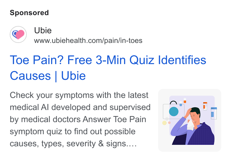 Ubie ad on Google Ads: Toe Pain? Free 3-Min Quiz Identifies Causes | Ubie Check your symptoms with the latest medical Al developed and supervised by medical doctors Answer Toe Pain symptom quiz to find out possible causes, types, severity & signs....