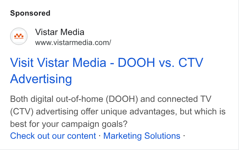 Vistar Media ad on Google Ads: Visit Vistar Media - DOOH vs. CTV Advertising Both digital out-of-home (DOOH) and connected TV (CTV) advertising offer unique advantages, but which is best for your campaign goals? Check out our content - Marketing Solutions -