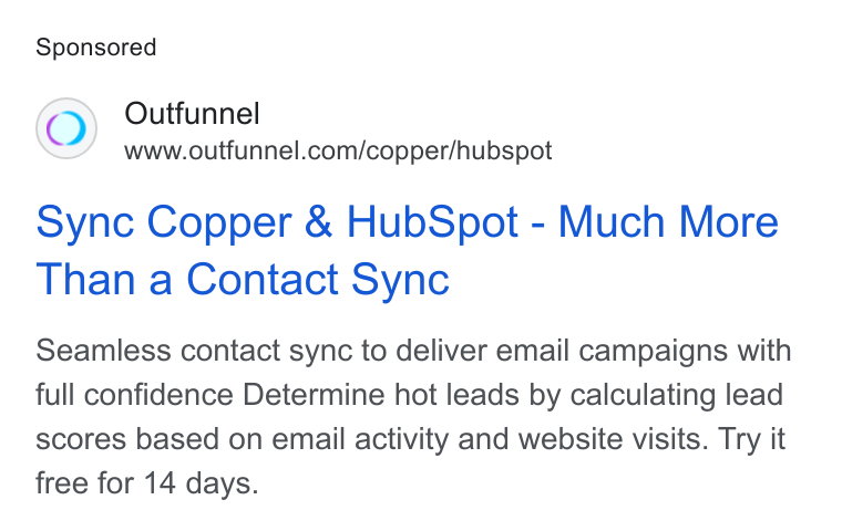 Outfunnel ad on Google Ads: sync Copper & Hub Spot - Much More Than a Contact Sync Seamless contact sync to deliver email campaigns with full confidence Determine hot leads by calculating lead scores based on email activity and website visits. Try it free for 14 days.
