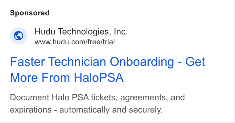 Hudu ad on Google Ads: Faster Technician Onboarding - Get More From Halo PSA Document Halo PSA tickets, agreements, and expirations - automatically and securely.