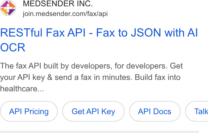 Medsender ad on Google Ads: RESTful Fax API - Fax to JSON with Al OCR The fax API built by developers, for developers. Get your API key & send a fax in minutes. Build fax into healthcare... API Pricing Get API Key API Docs } ( Talk