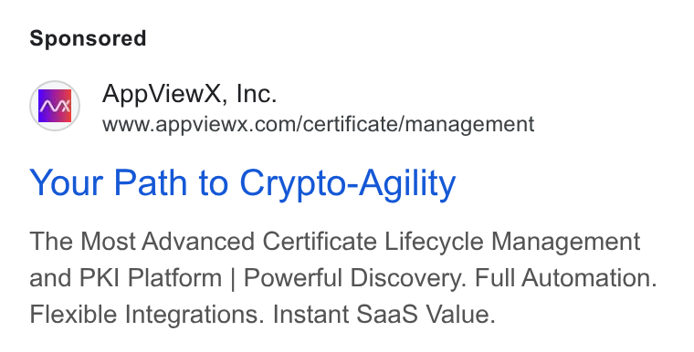 AppViewX ad on Google Ads: Your Path to Crypto-Agility The Most Advanced Certificate Lifecycle Management and PKI Platform | Powerful Discovery. Full Automation. Flexible Integrations. Instant Saa S Value.