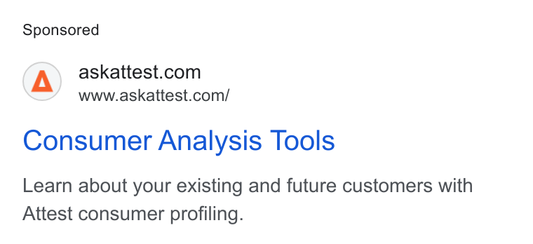 Attest ad on Google Ads: www.askattest.com/ Consumer Analysis Tools Learn about your existing and future customers with Attest consumer profiling.