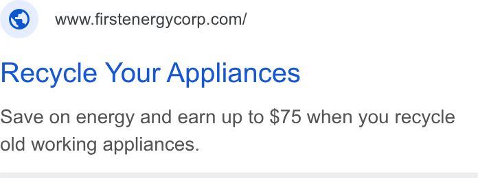 FirstEnergy ad on Google Ads: Recycle Your Appliances Save on energy and earn up to $75 when you recycle old working appliances.