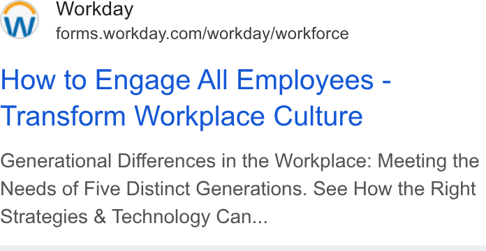 Workday ad on Google Ads: How to Engage All Employees - Transform Workplace Culture Generational Differences in the Workplace: Meeting the Needs of Five Distinct Generations. See How the Right Strategies & Technology Can...