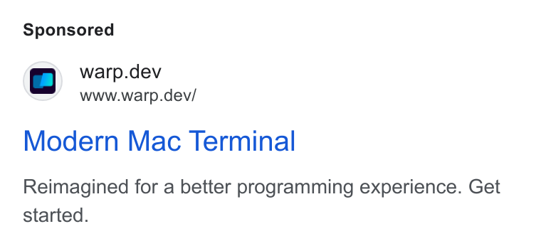 Warp ad on Google Ads: a warp.dev www.warp.dev/ Modern Mac Terminal Reimagined for a better programming experience. Get started.