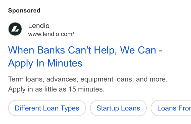 Lendio ad on Google Ads: When Banks Can't Help, We Can - Apply In Minutes Term loans, advances, equipment loans, and more. Apply in as little as 15 minutes. Different Loan Types Startup Loans }) ( Loans Fror