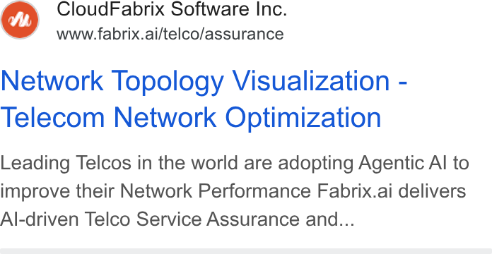 Fabrix.ai ad on Google Ads: Cloud Fabrix Software Inc. www.fabrix.ai/telco/assurance Network Topology Visualization - Telecom Network Optimization Leading Telcos in the world are adopting Agentic Al to improve their Network Performance Fabrix.ai delivers Al-driven Telco Service Assurance and...