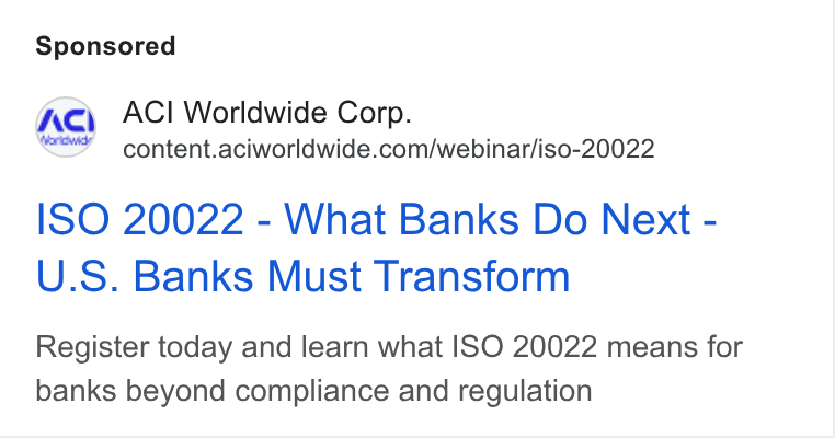 ACI Worldwide ad on Google Ads: ISO 20022 - What Banks Do Next - U. S. Banks Must Transform Register today and learn what ISO 20022 means for banks beyond compliance and regulation