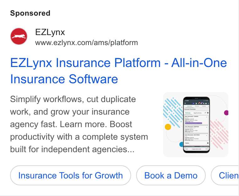 EZLynx ad on Google Ads: EZLynx Insurance Platform - All-in-One Insurance Software Simplify workflows, cut duplicate work, and grow your insurance agency fast. Learn more. Boost productivity with a complete system built for independent agencies...