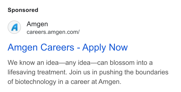 Amgen ad on Google Ads: Amgen Careers - Apply Now We know an idea—any idea—can blossom into a lifesaving treatment. Join us in pushing the boundaries of biotechnology in a career at Amgen.