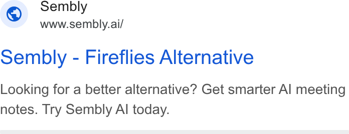 Sembly AI ad on Google Ads: Sembly i Wwww.sembly.ai/ sembly - Fireflies Alternative Looking for a better alternative? Get smarter Al meeting notes. Try Sembly Al today.