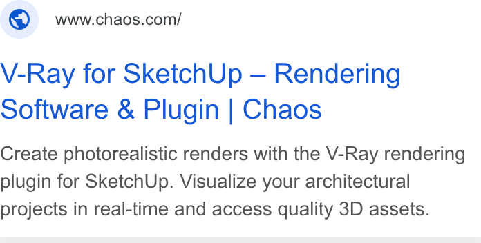 Chaos ad on Google Ads: V-Ray for Sketch Up — Rendering Software & Plugin | Chaos Create photorealistic renders with the V-Ray rendering plugin for Sketch Up. Visualize your architectural projects in real-time and access quality 3D assets.