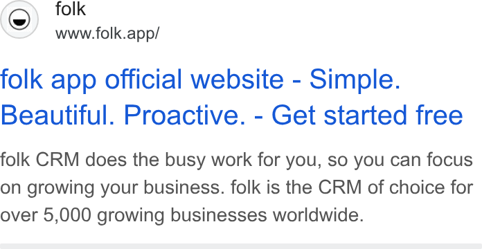 folk ad on Google Ads: (©) folk www.folk.app/ folk app official website - Simple. Beautiful. Proactive. - Get started free folk CRM does the busy work for you, so you can focus on growing your business. folk is the CRM of choice for over 5,000 growing businesses worldwide.