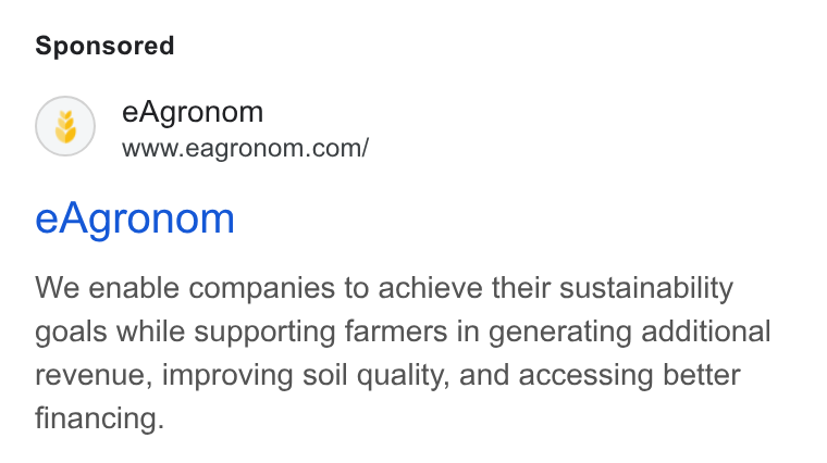 eAgronom ad on Google Ads: e Agronom We enable companies to achieve their sustainability goals while supporting farmers in generating additional revenue, improving soil quality, and accessing better financing.