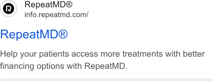 RepeatMD ad on Google Ads: Repeat MD® Help your patients access more treatments with better financing options with Repeat MD.