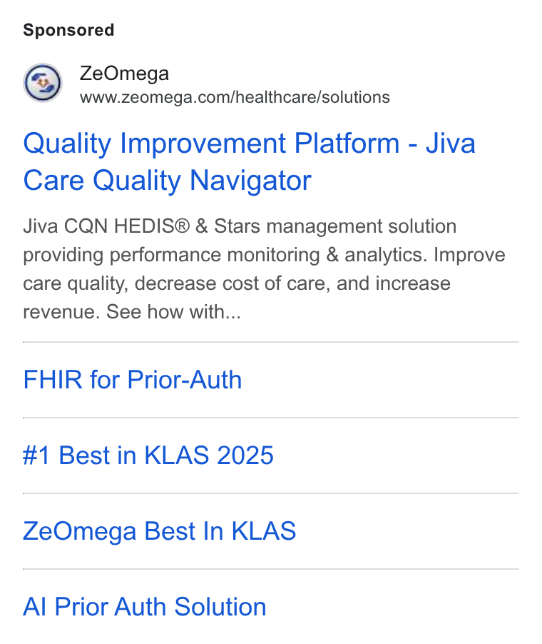ZeOmega ad on Google Ads: Quality Improvement Platform - Jiva Care Quality Navigator Jiva CQN HEDIS® & Stars management solution providing performance monitoring & analytics. Improve care quality, decrease cost of care, and increase revenue. See how with... FHIR for Prior-Auth #1 Best in KLAS 2025 Ze Omega Best In KLAS Al Prior Auth Solution